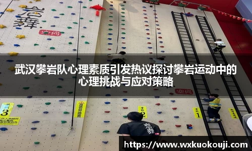 武汉攀岩队心理素质引发热议探讨攀岩运动中的心理挑战与应对策略