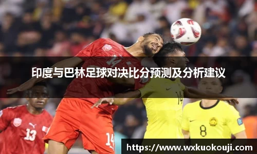 印度与巴林足球对决比分预测及分析建议